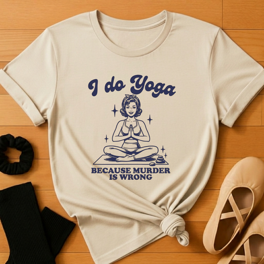 I Do Yoga Because Murder is Wrong T-Shirt