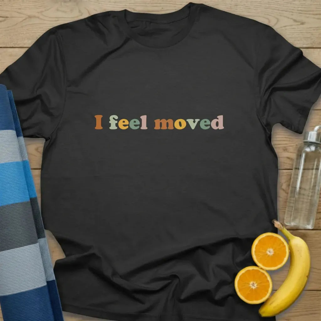 I Feel Moved T-Shirt