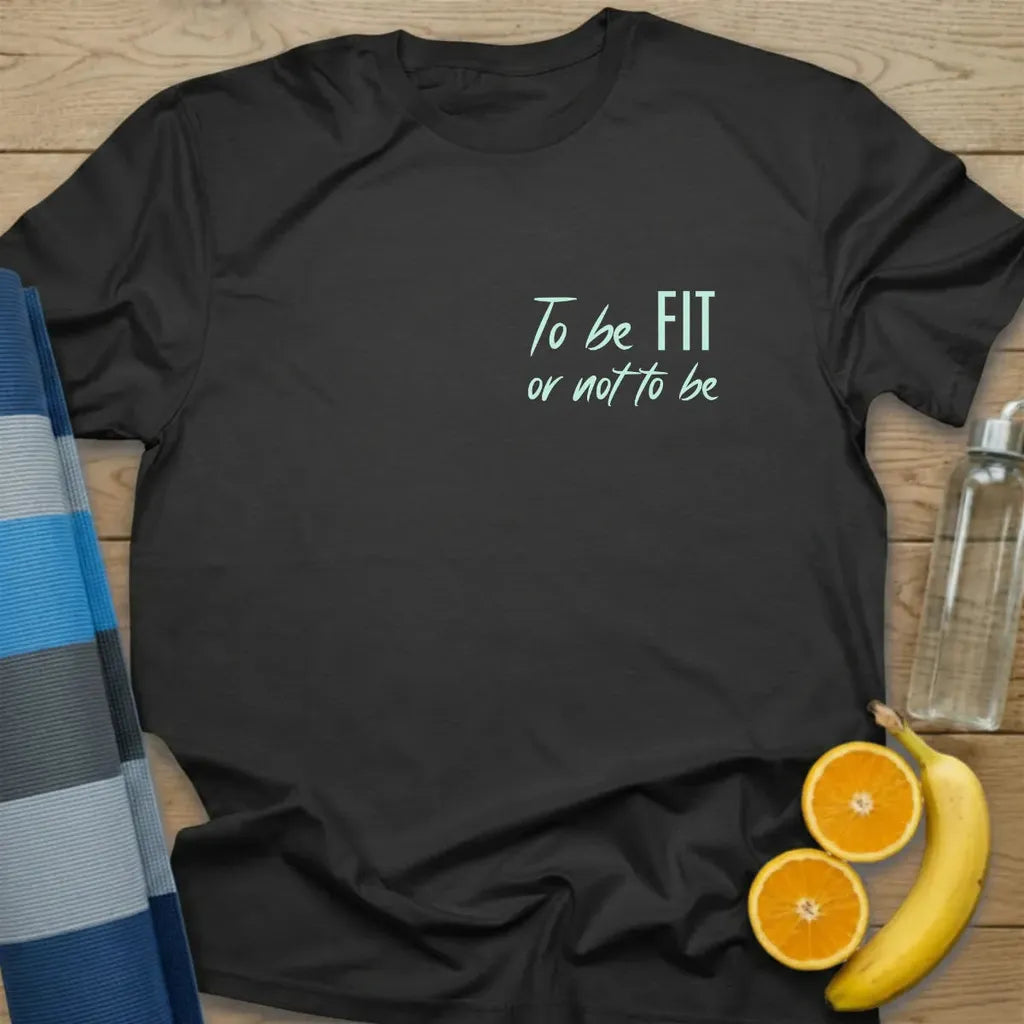 To Be Fit Or Not To Be T-Shirt