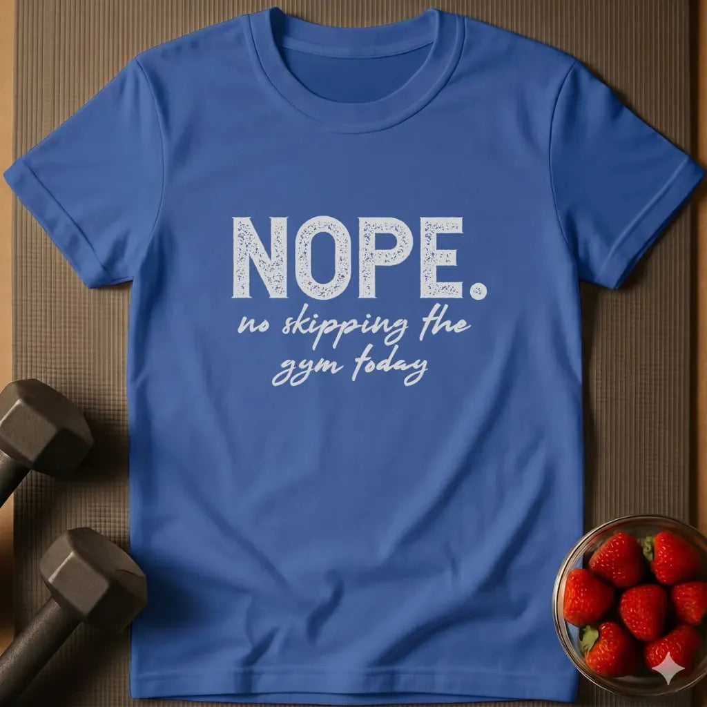 Nope. No Skipping the Gym Today T-Shirt