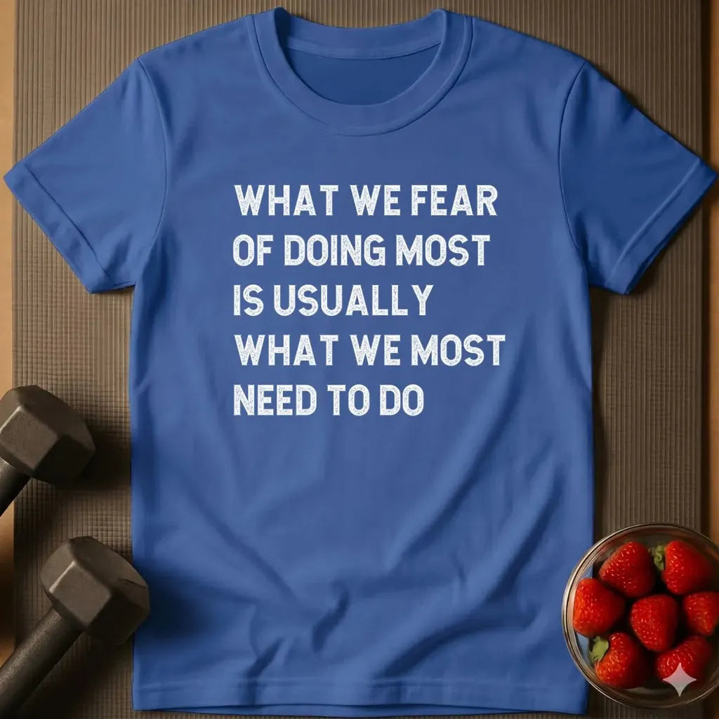 What We Fear of Doing Most T-Shirt