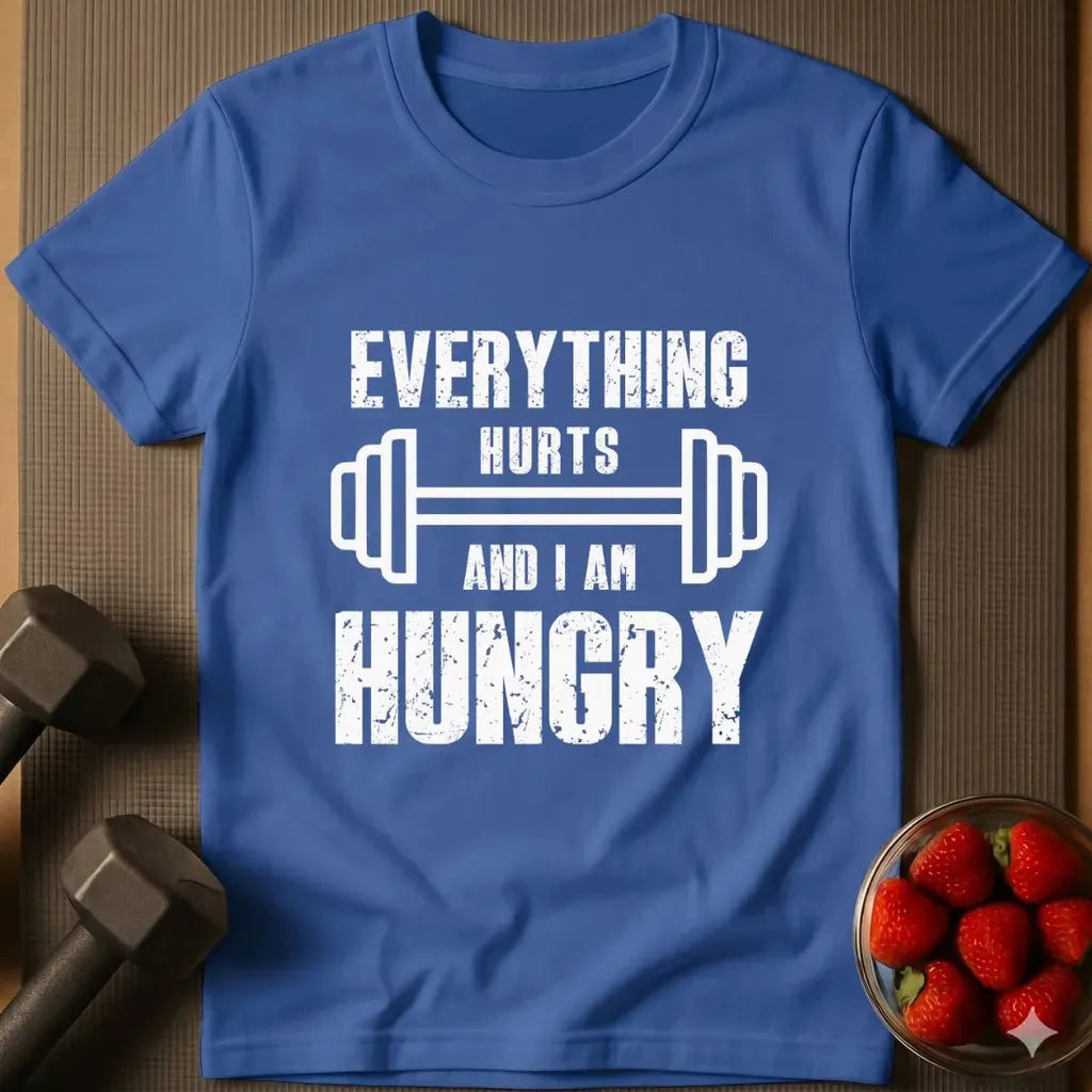 Everything Hurts and I am Hungry T-Shirt