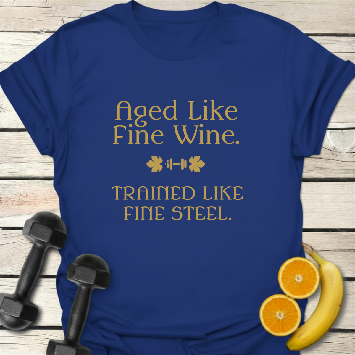 Aged Like Fine Wine Trained Like Fine Steel T-Shirt
