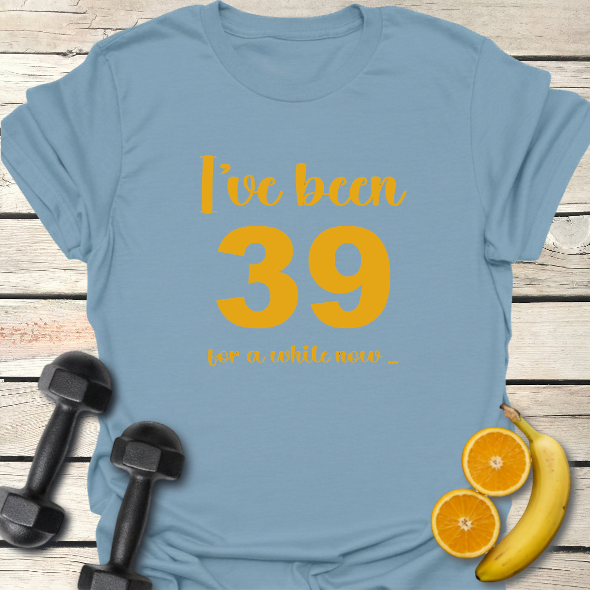 I've Been 39 For A While Now. Humor T-Shirt