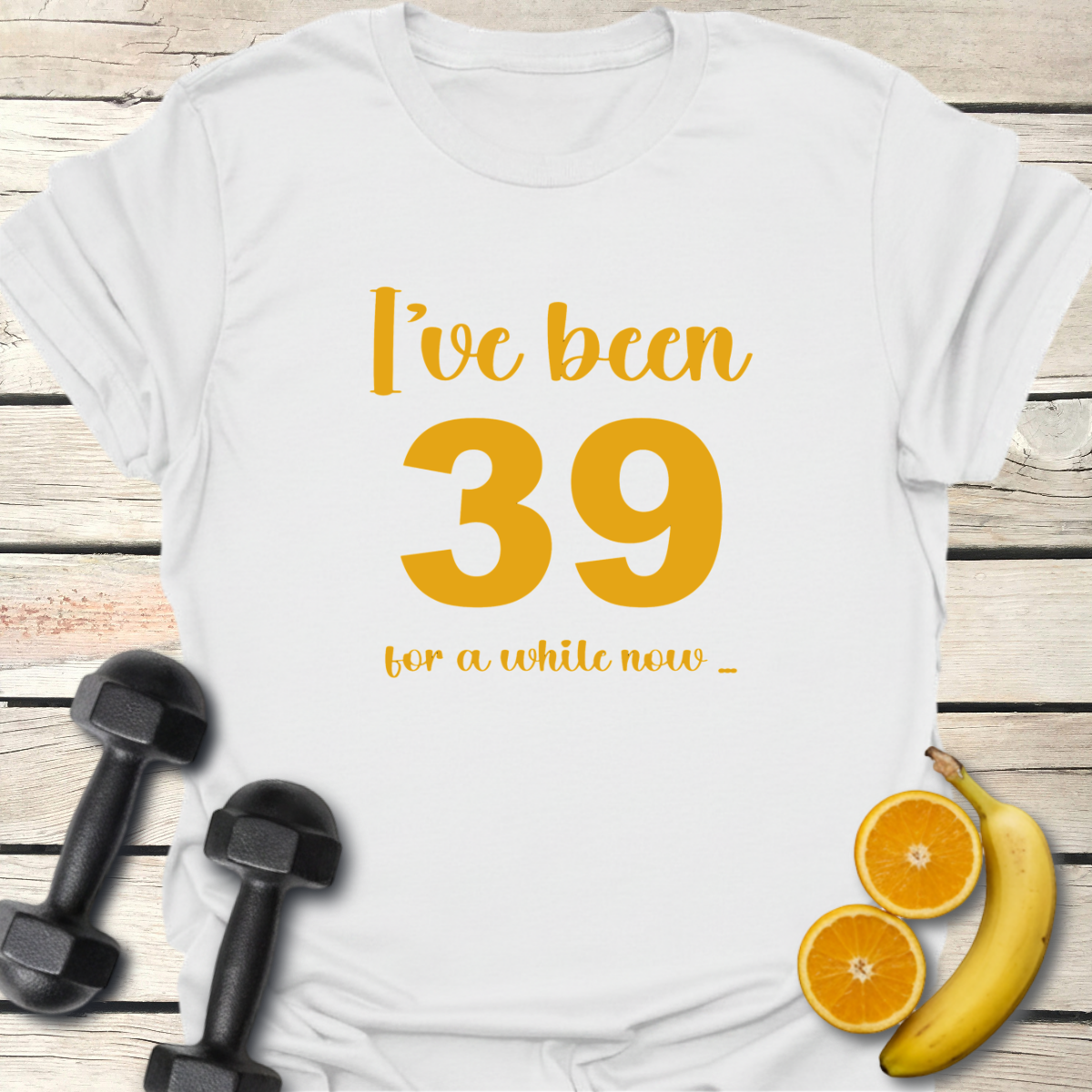 I've Been 39 For A While Now. Humor T-Shirt