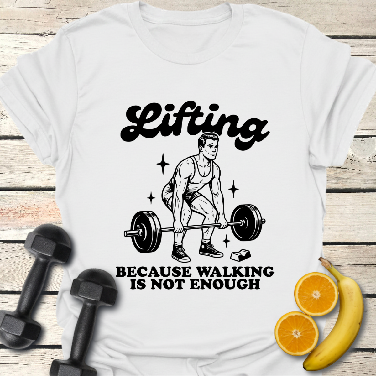 Lifting Because Walking is not Enough T-Shirt