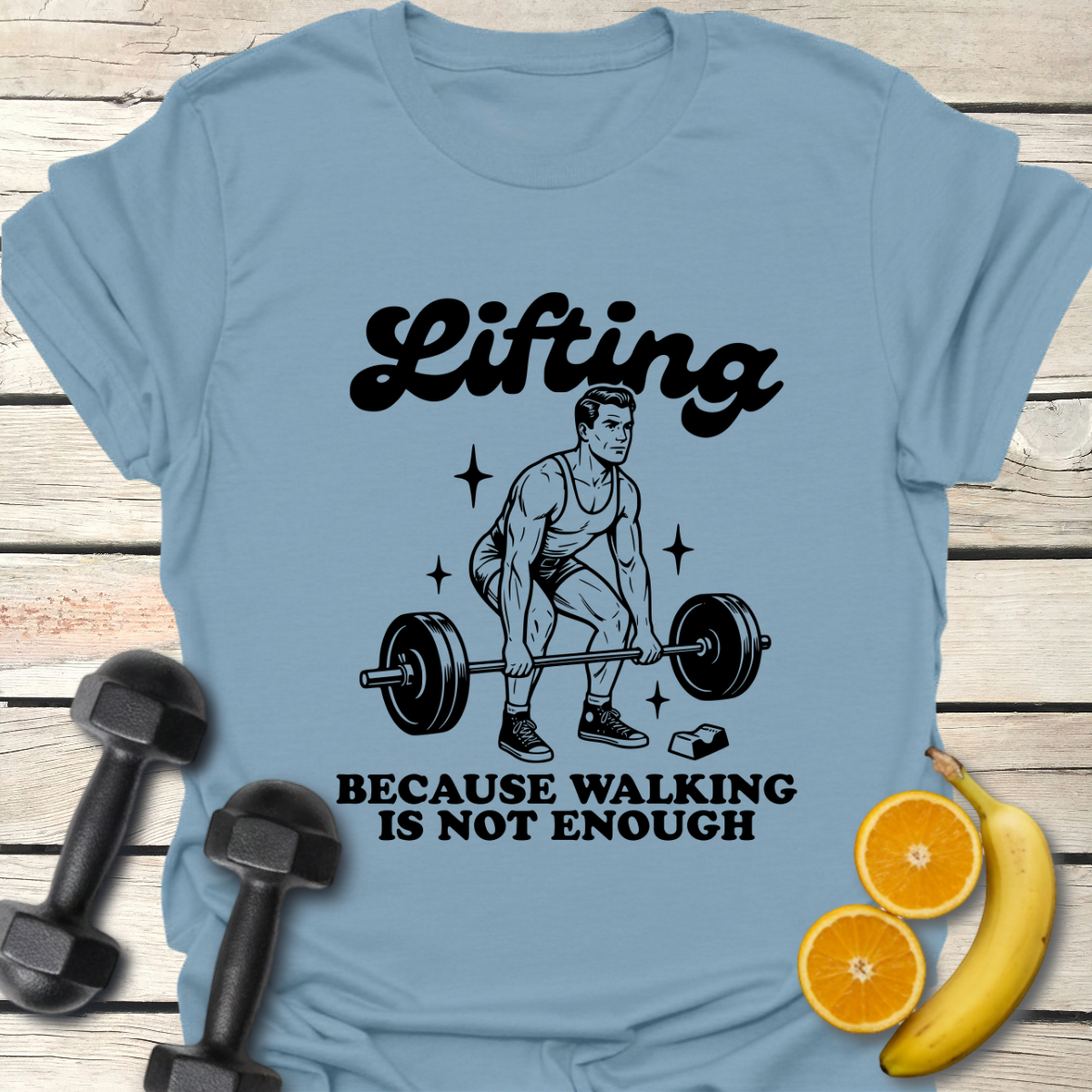 Lifting Because Walking is not Enough T-Shirt