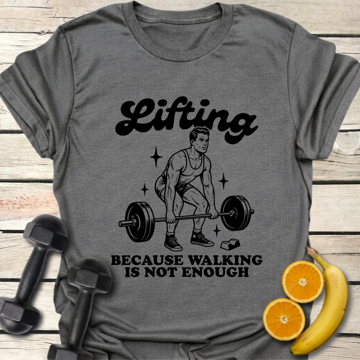 Lifting Because Walking is not Enough T-Shirt