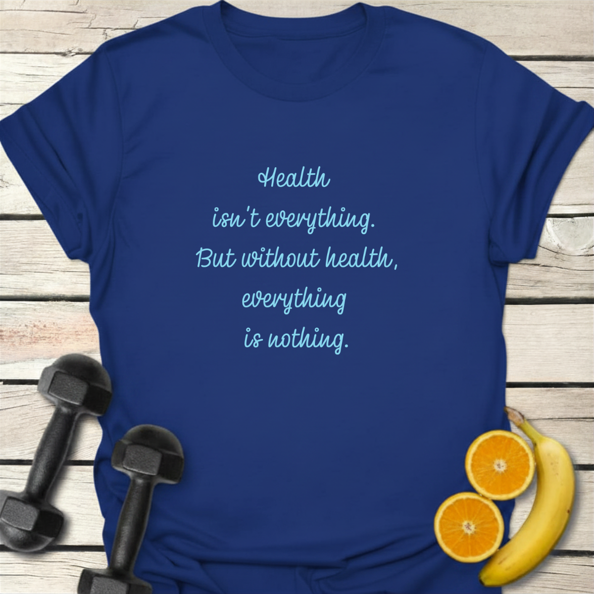 Health isn't Everything T-Shirt