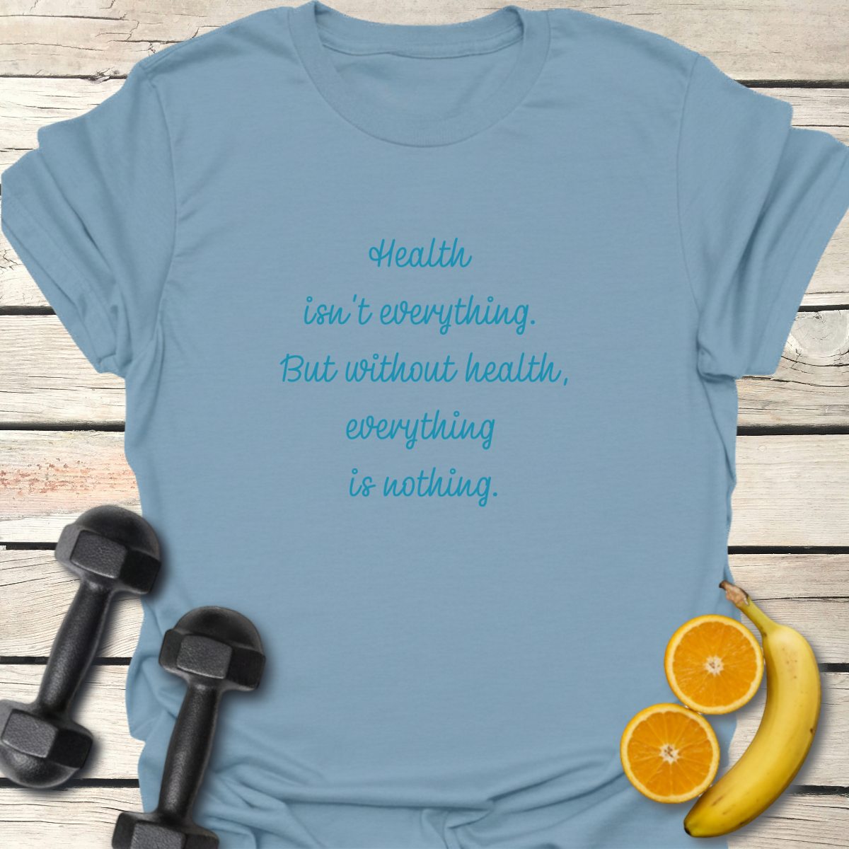 Health isn't Everything T-Shirt