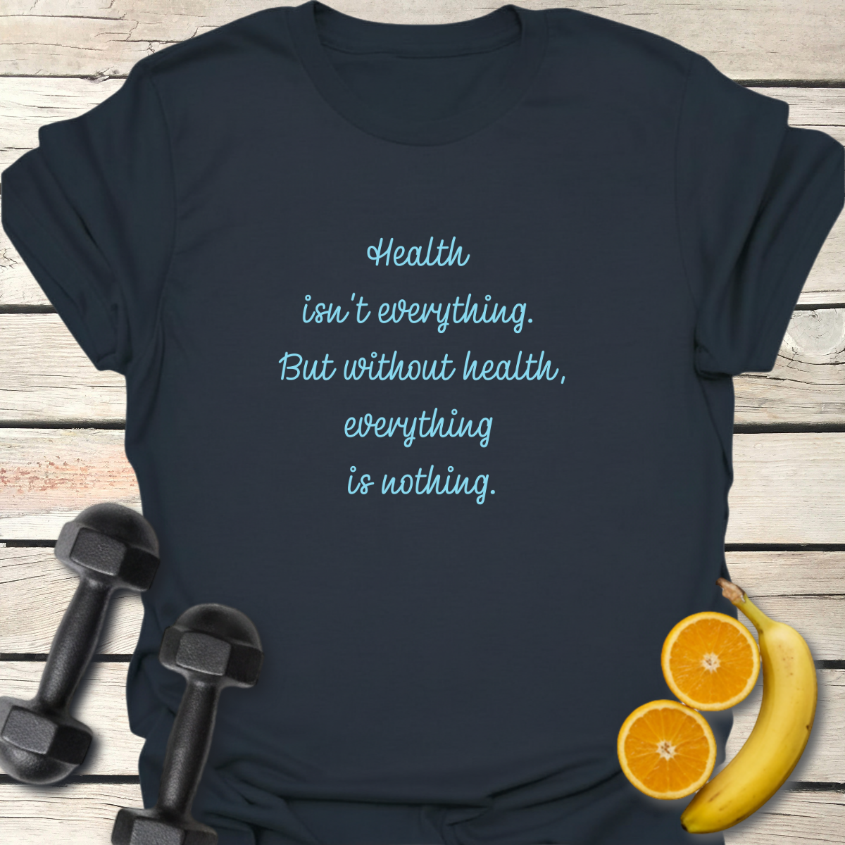 Health isn't Everything T-Shirt