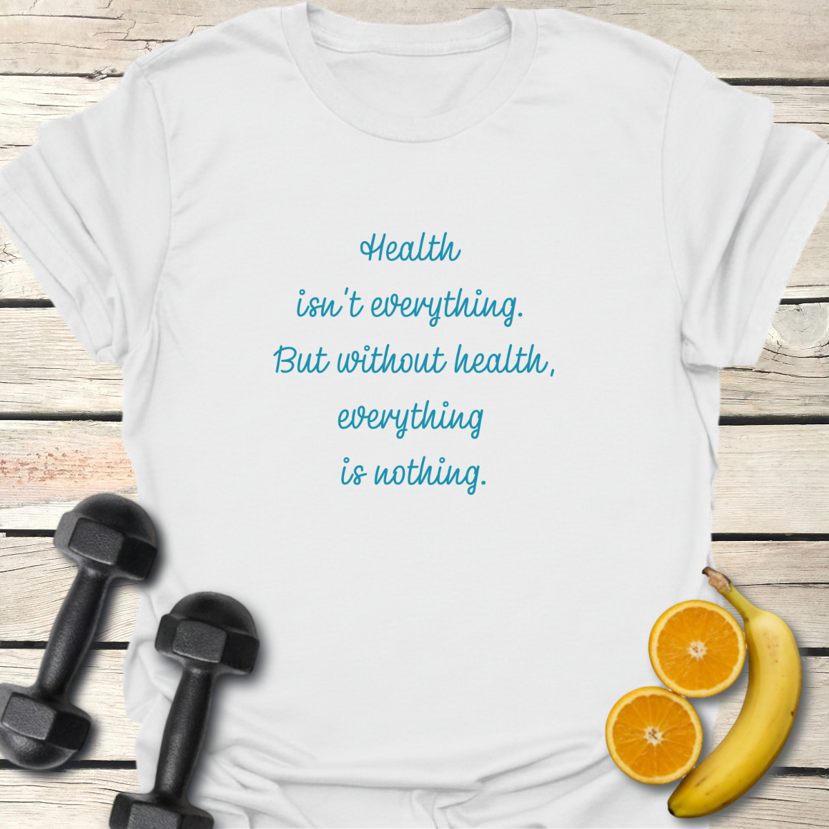 Health isn't Everything T-Shirt