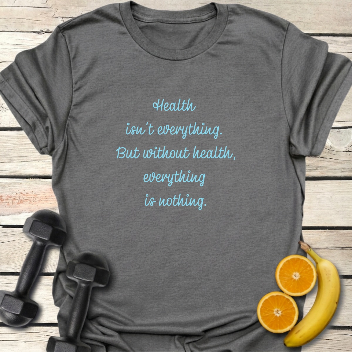 Health isn't Everything T-Shirt