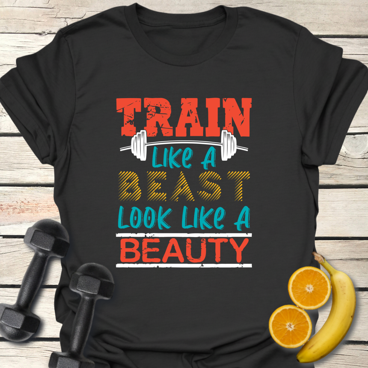 Train Like a Beast Look Like a Beauty T-Shirt