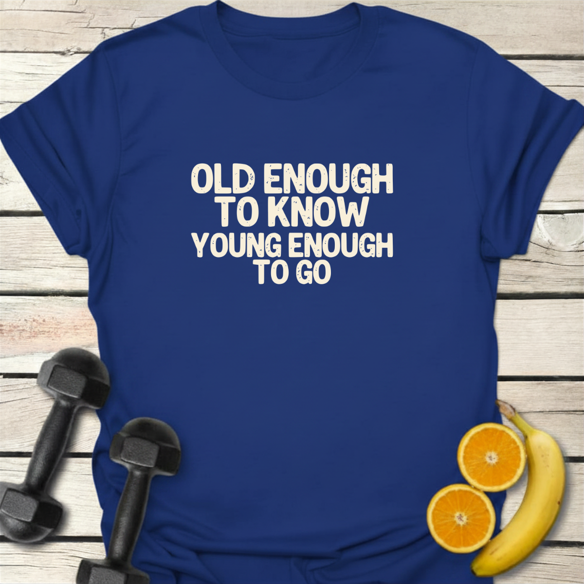 Old Enough to Know Young Enough to Go T-Shirt