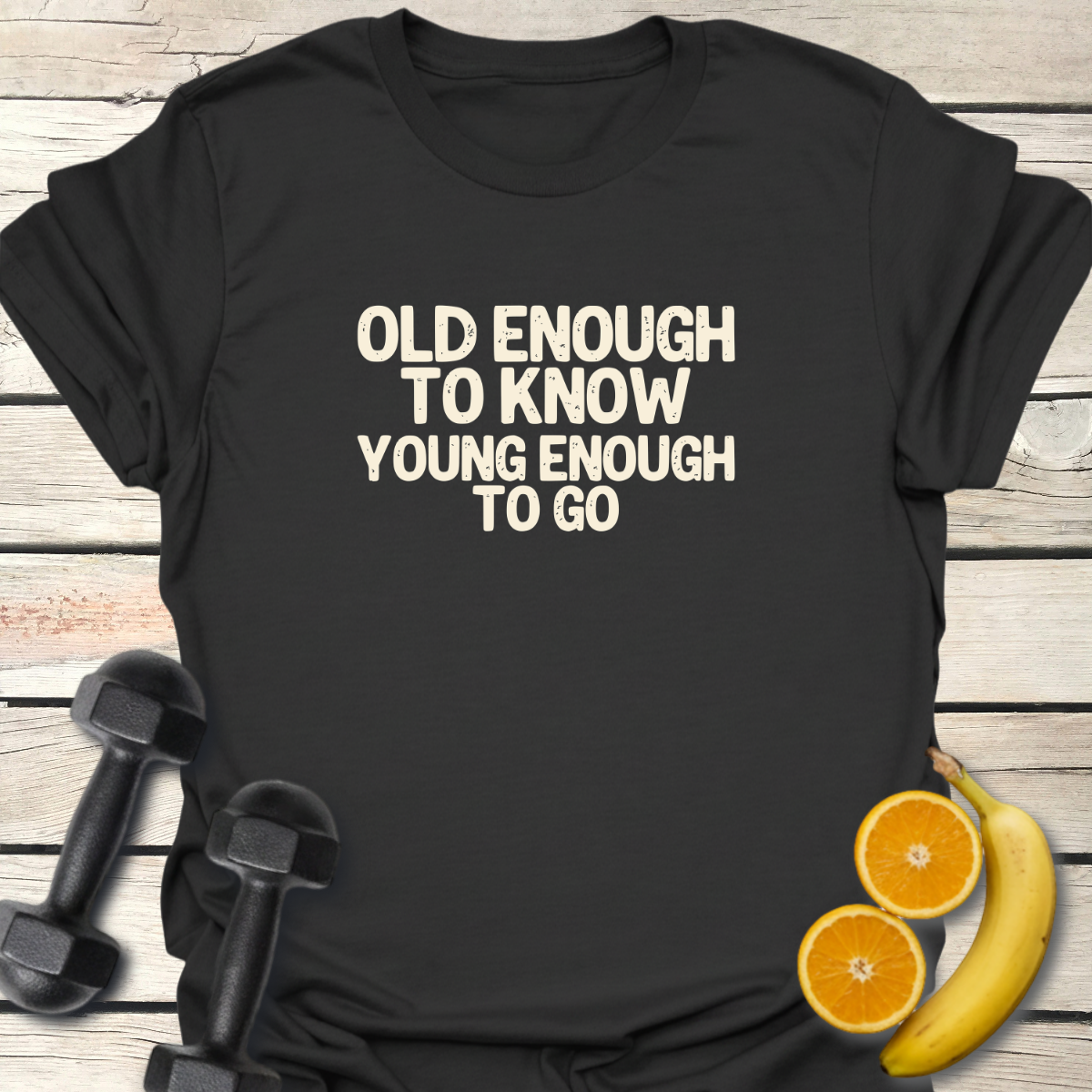 Old Enough to Know Young Enough to Go T-Shirt