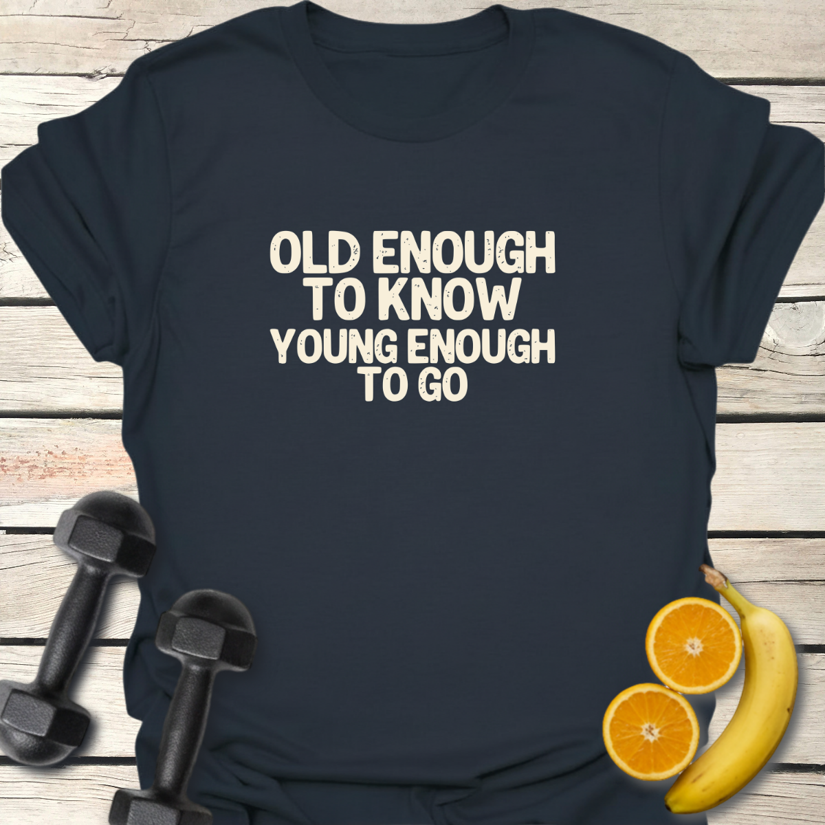 Old Enough to Know Young Enough to Go T-Shirt