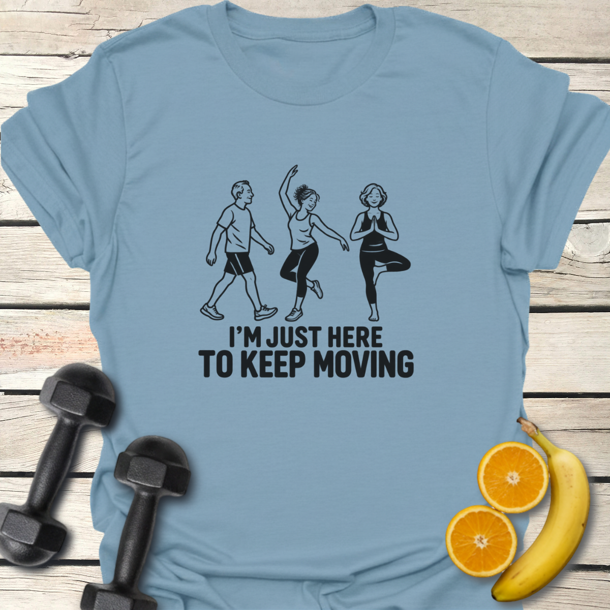 I'm Just Here to Keep Moving T-Shirt – Walk, Dance, Yoga Tee