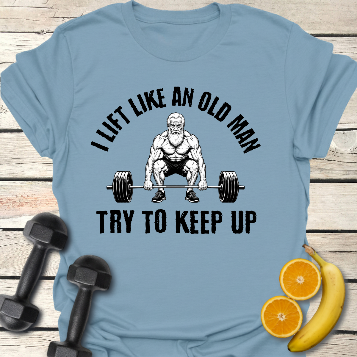 I Lift Like an Old Man Try to Keep Up T-Shirt