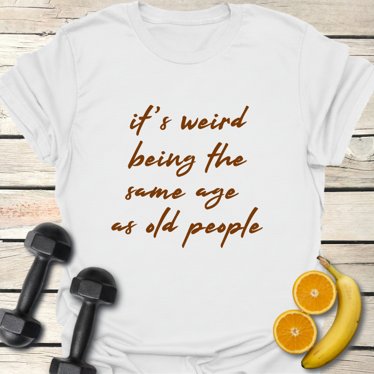 It's Weird Being the Same Age as Old People T-Shirt