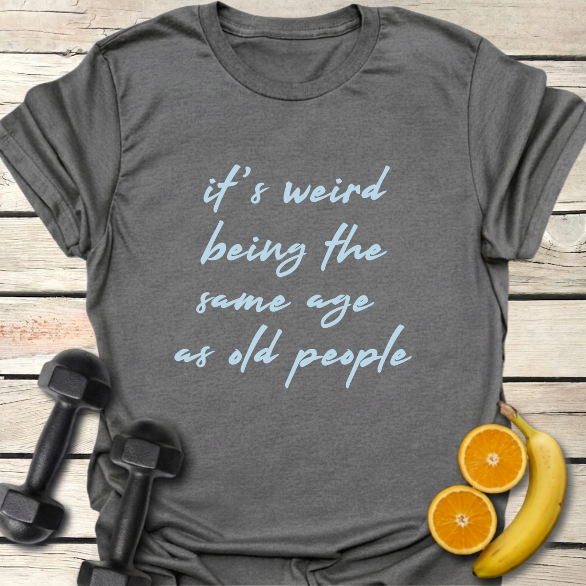 It's Weird Being the Same Age as Old People T-Shirt