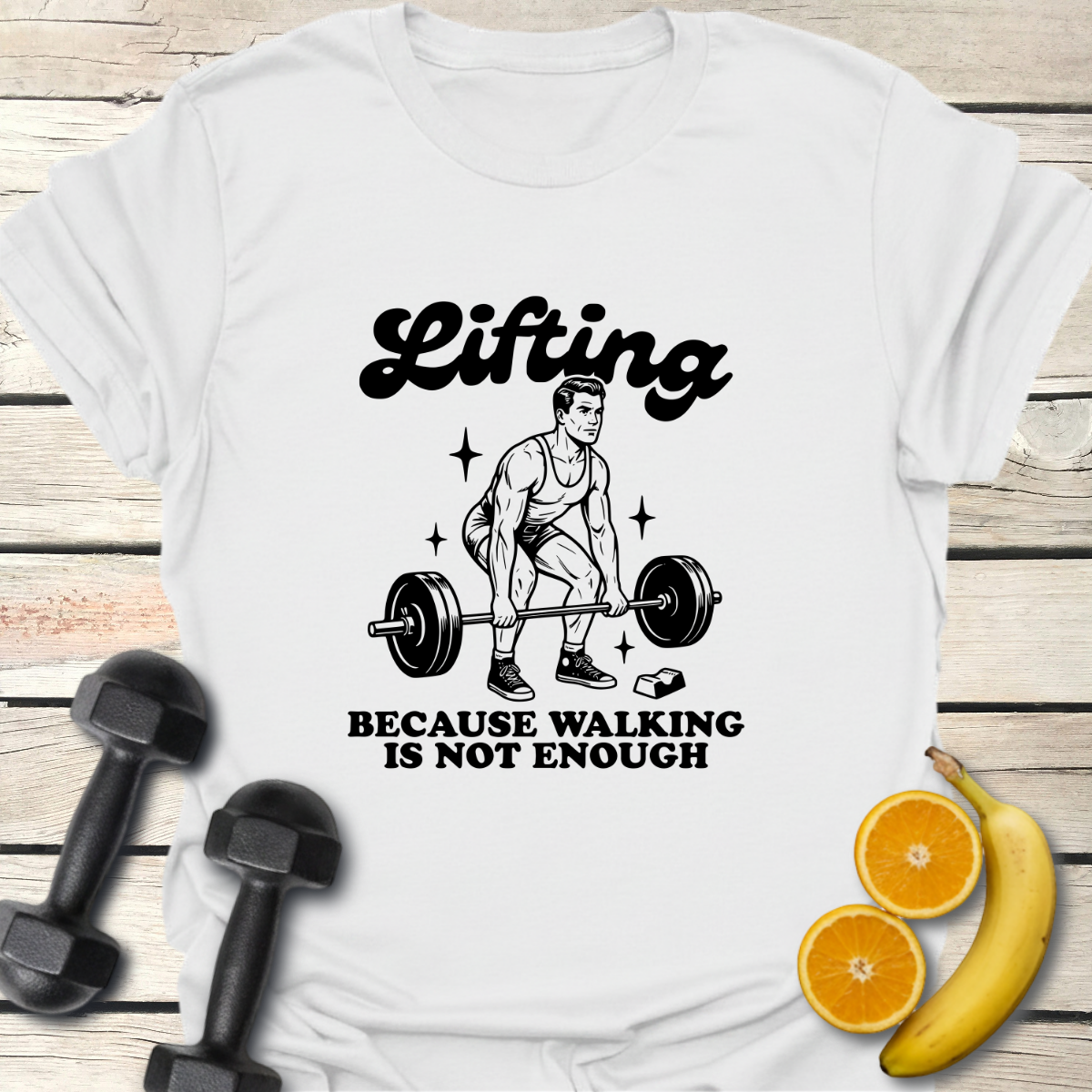 Lifting Because Walking Is Not Enough T-Shirt