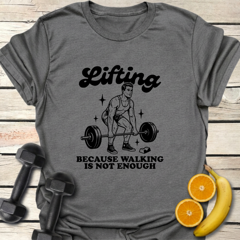 Lifting Because Walking Is Not Enough T-Shirt