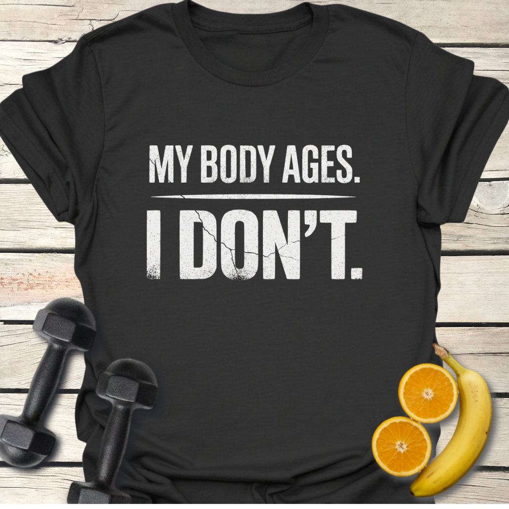 My Body Ages I Don't T-Shirt