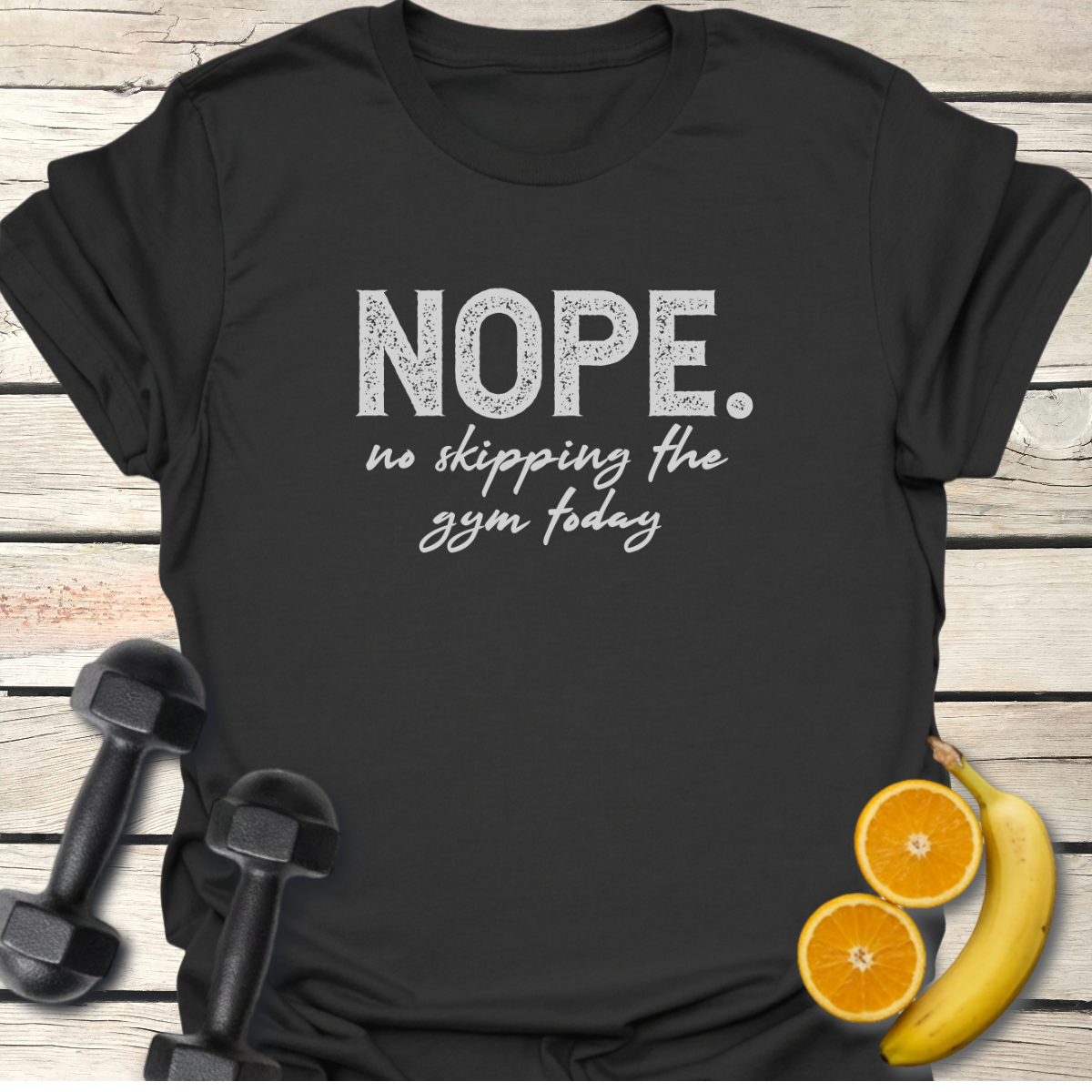 Nope. No Skipping the Gym Today T-Shirt