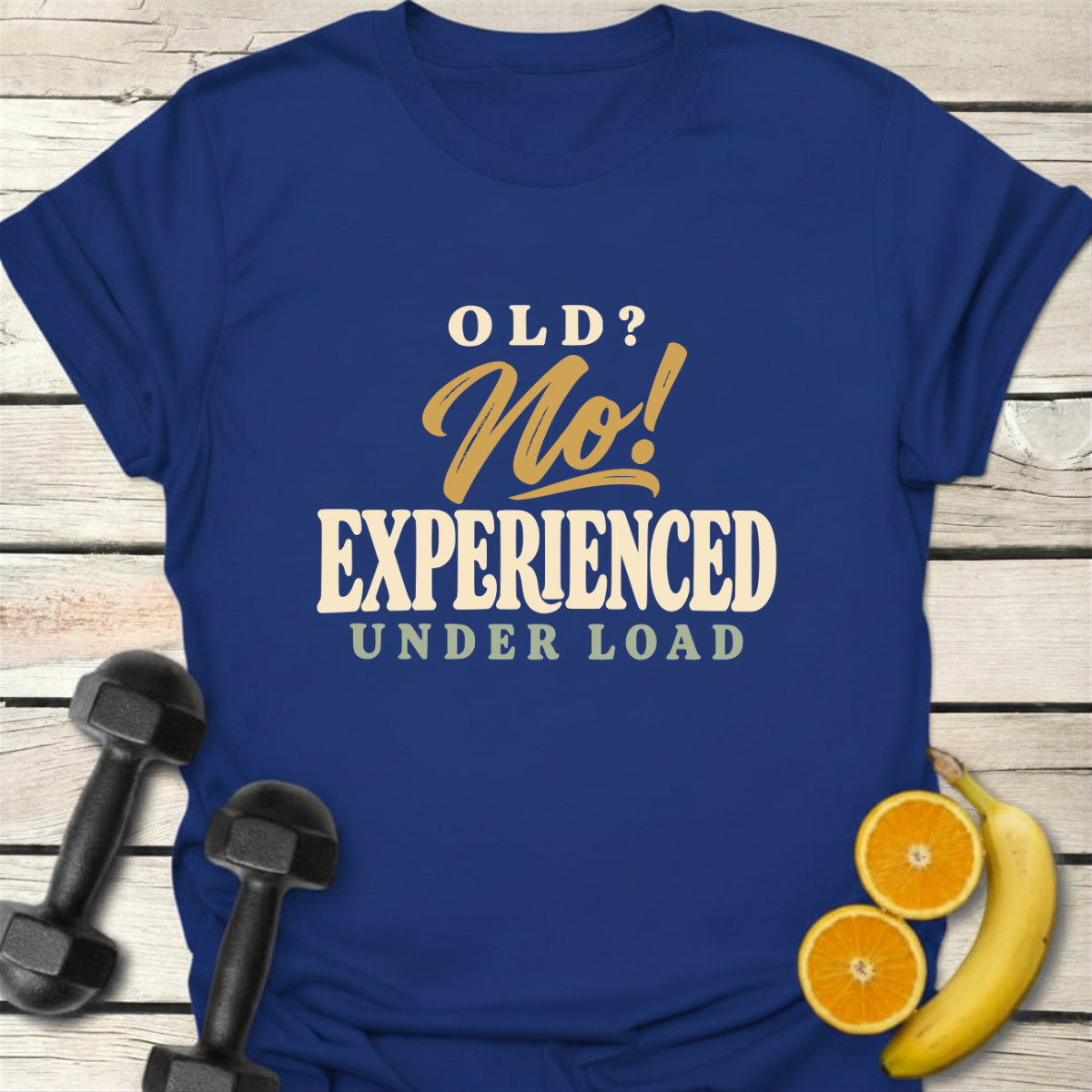 Old? No! Experienced Under Load T-Shirt