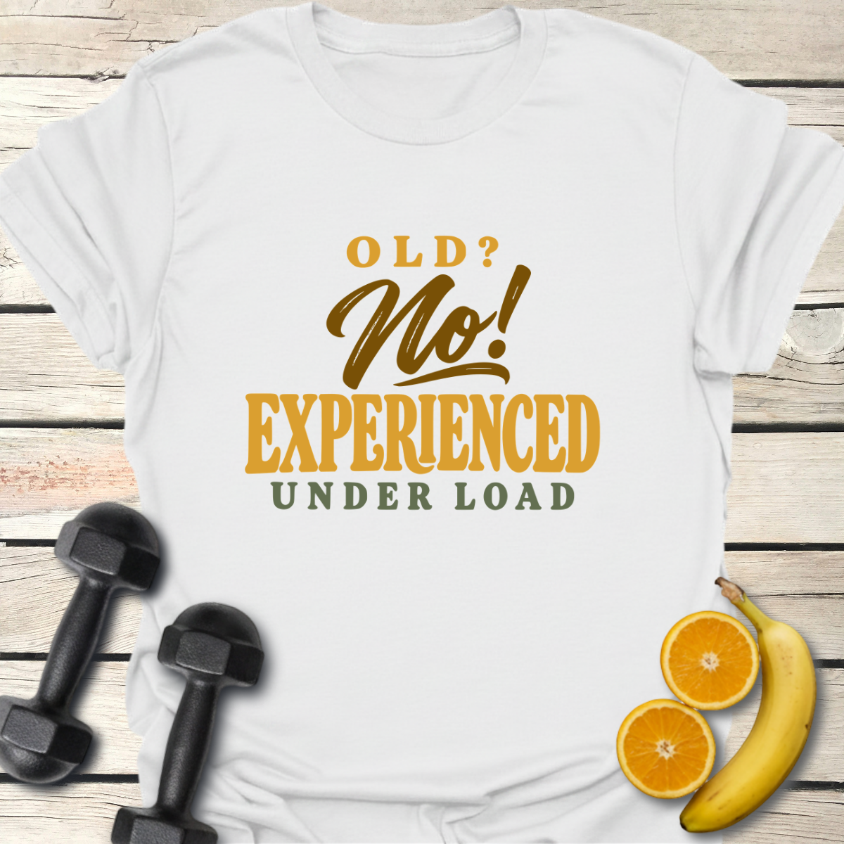 Old? No! Experienced Under Load T-Shirt