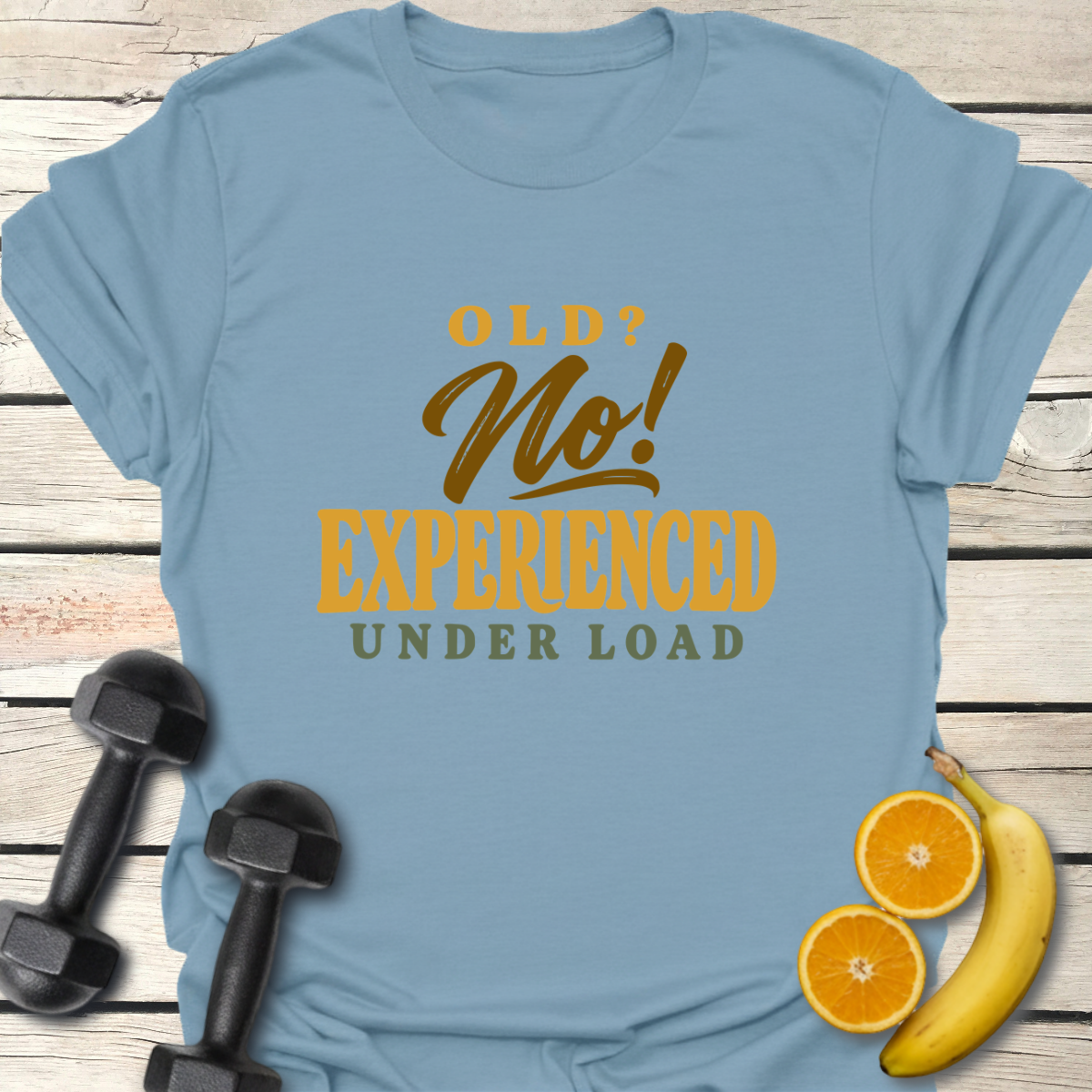 Old? No! Experienced Under Load T-Shirt