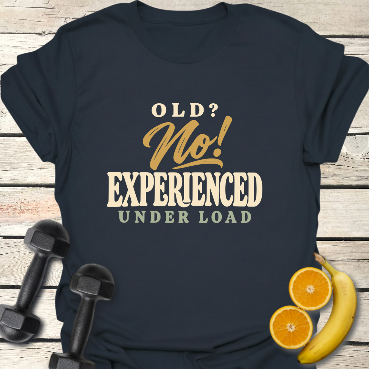 Old? No! Experienced Under Load T-Shirt