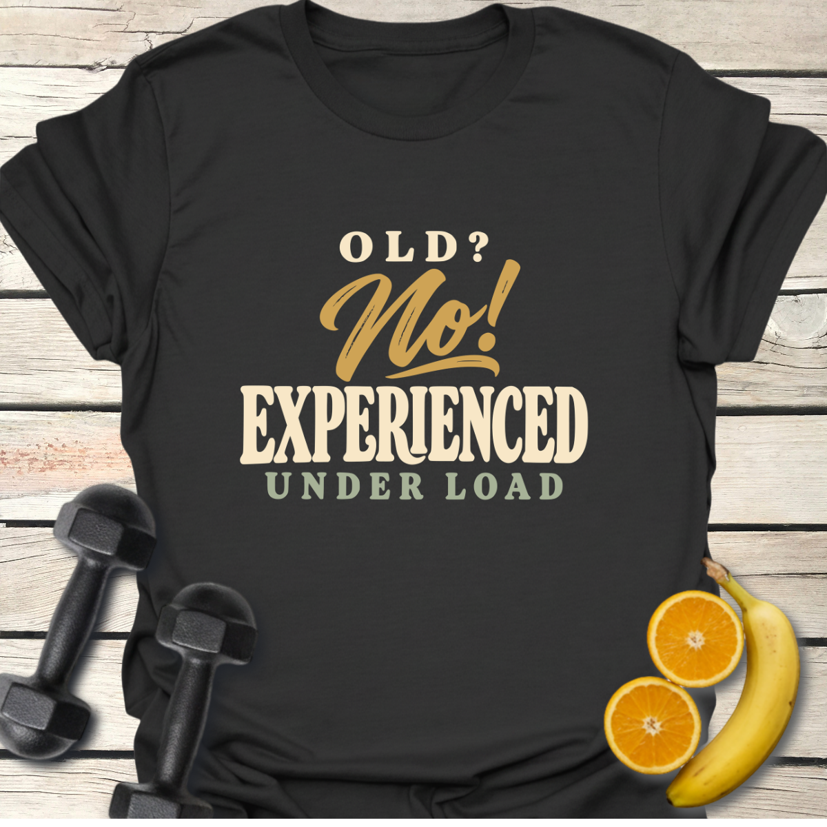 Old? No! Experienced Under Load T-Shirt