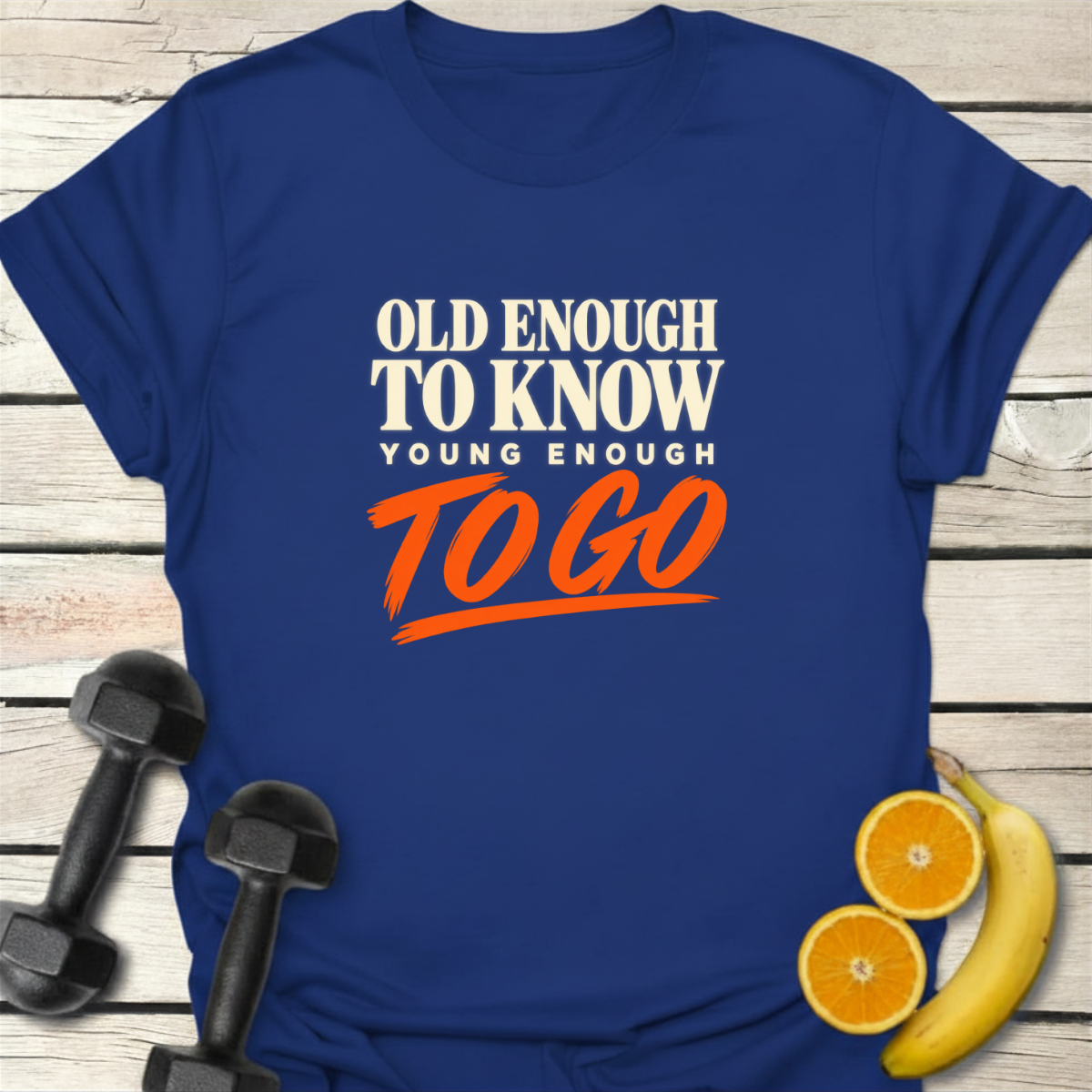 Old Enough to Know Young Enough To Go T-Shirt