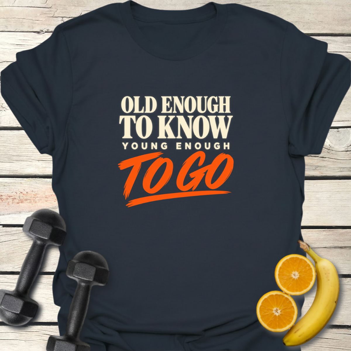 Old Enough to Know Young Enough To Go T-Shirt