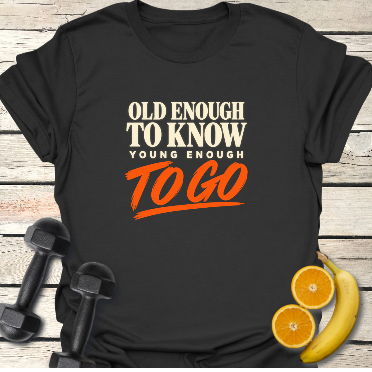 Old Enough to Know Young Enough To Go T-Shirt