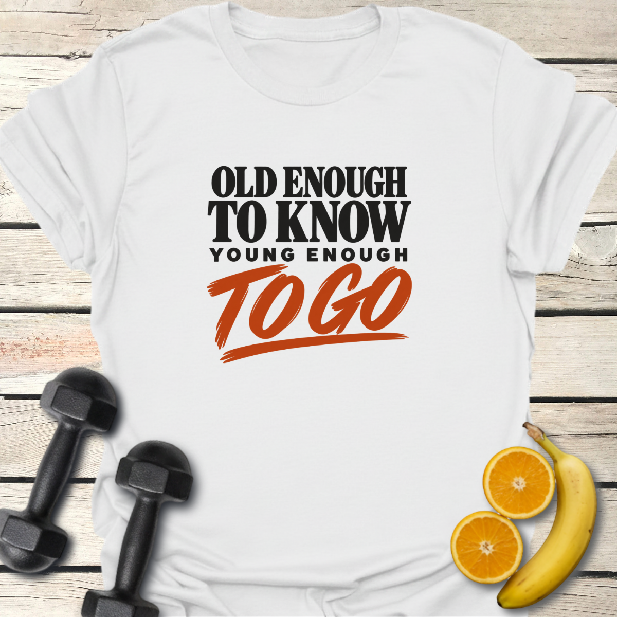 Old Enough to Know Young Enough To Go T-Shirt