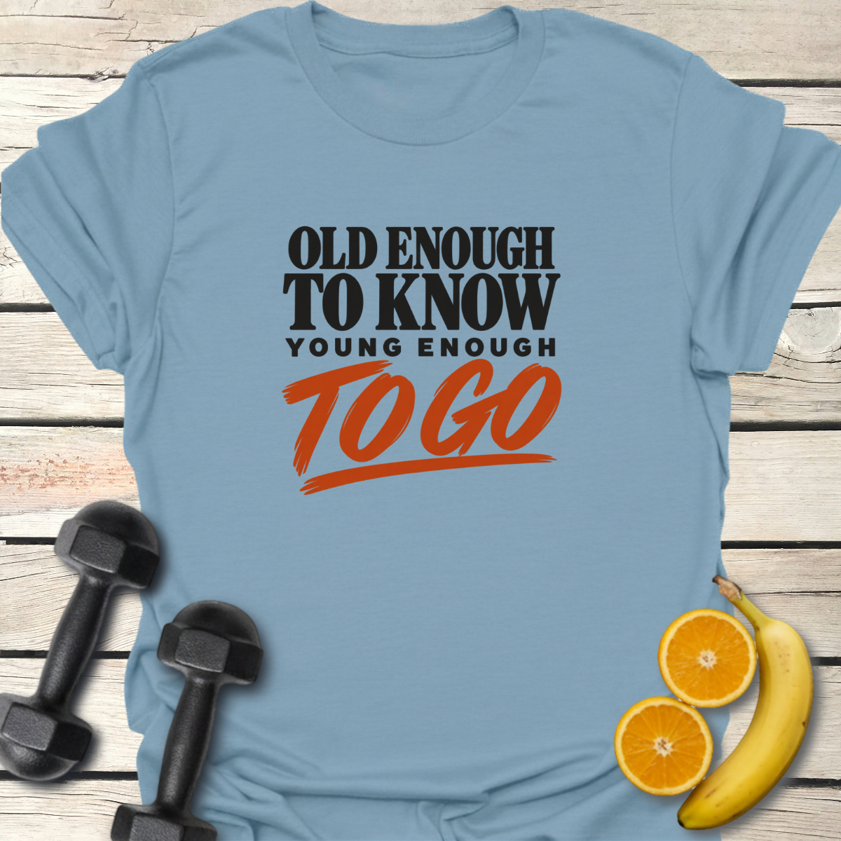 Old Enough to Know Young Enough To Go T-Shirt