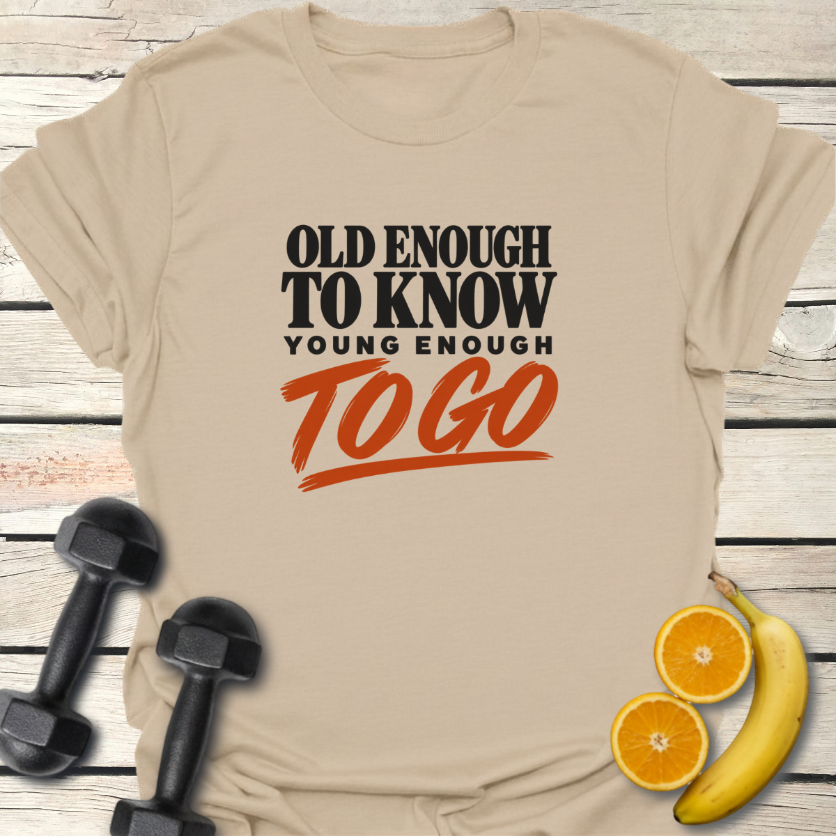 Old Enough to Know Young Enough To Go T-Shirt
