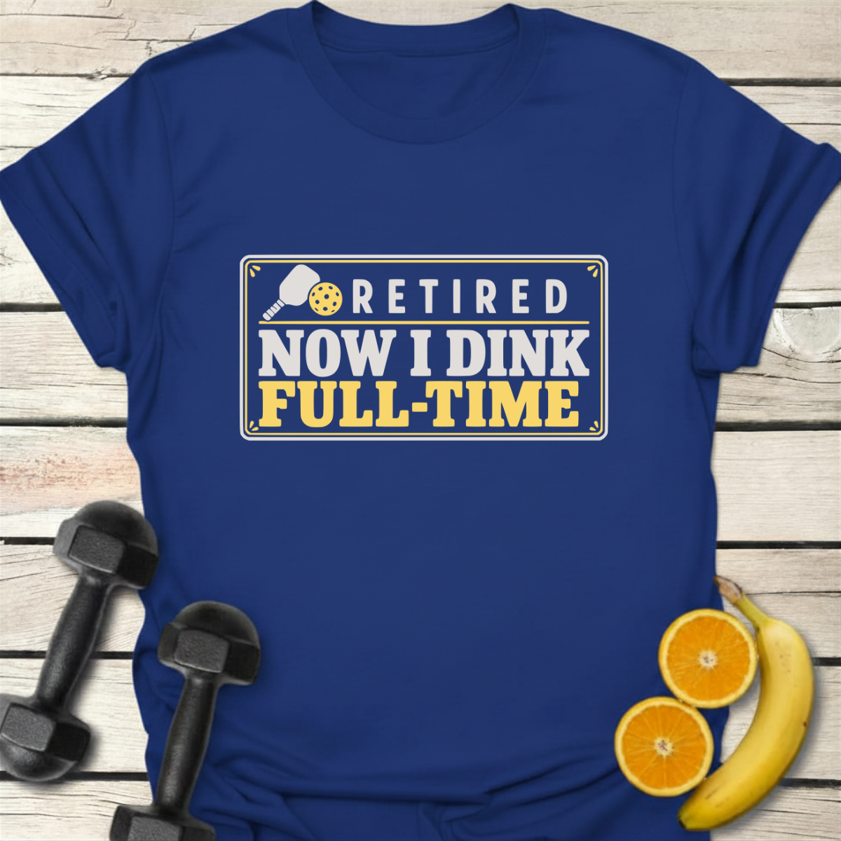 Retired Now I Dink Full-Time T-Shirt