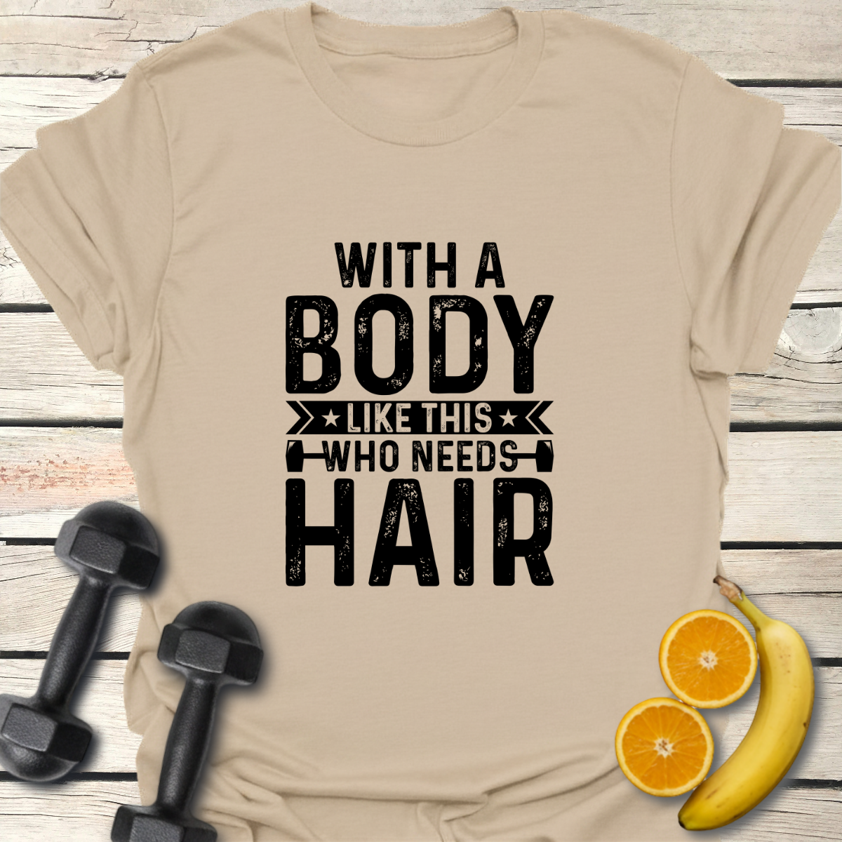With a Body Like This Who Needs Hair T-Shirt