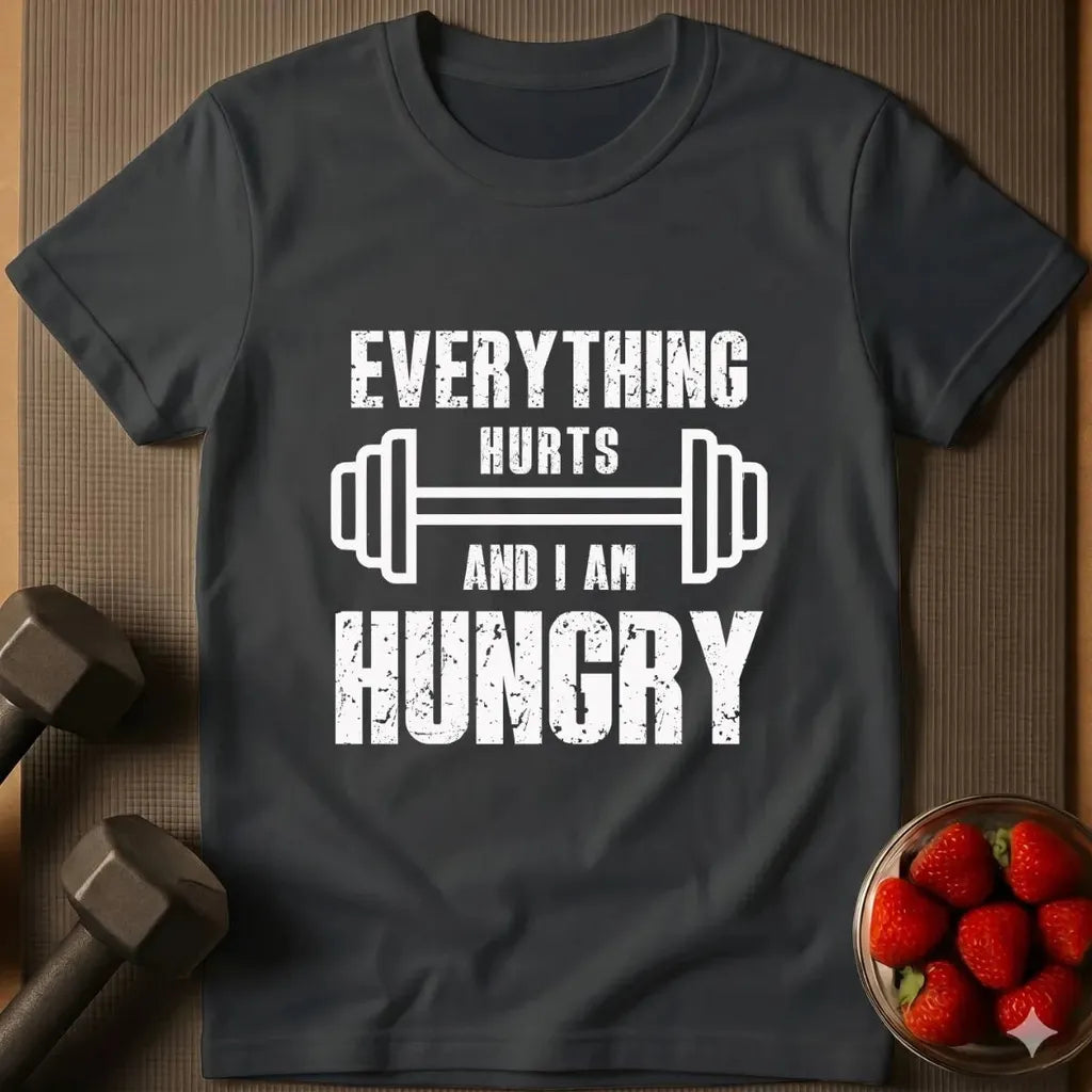Everything Hurts and I am Hungry T-Shirt