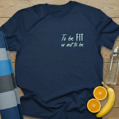 To Be Fit Or Not To Be T-Shirt