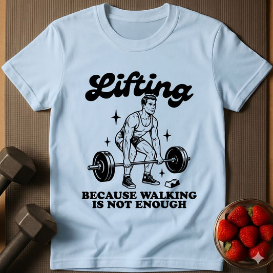Lifting Because Walking is not Enough T-Shirt