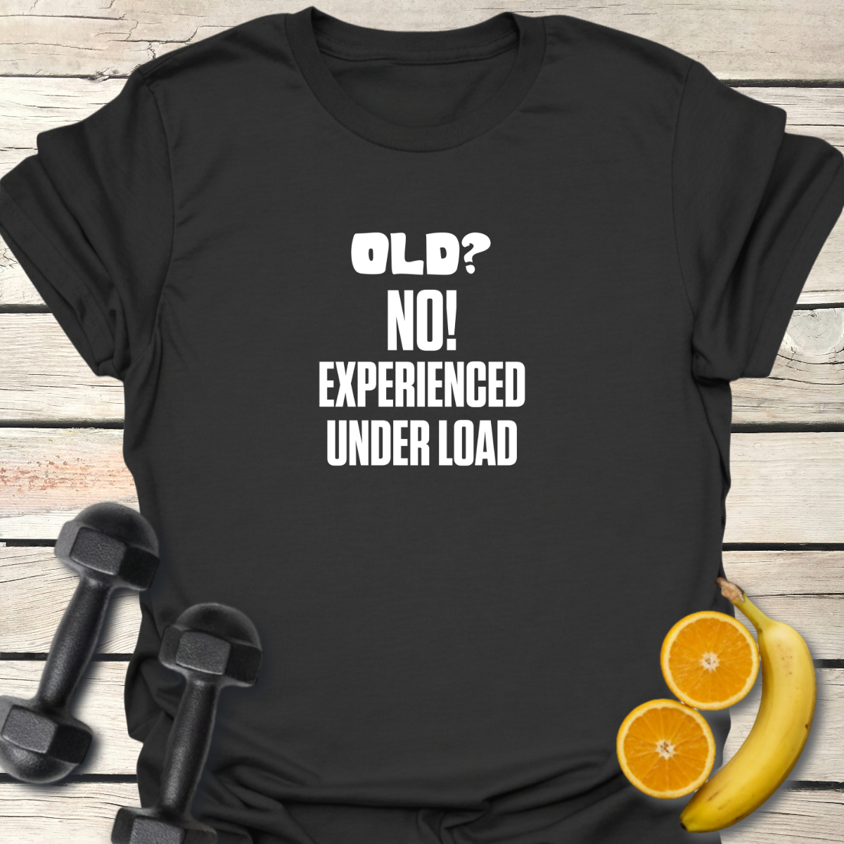 Old? No Experienced Under Load - T-Shirt