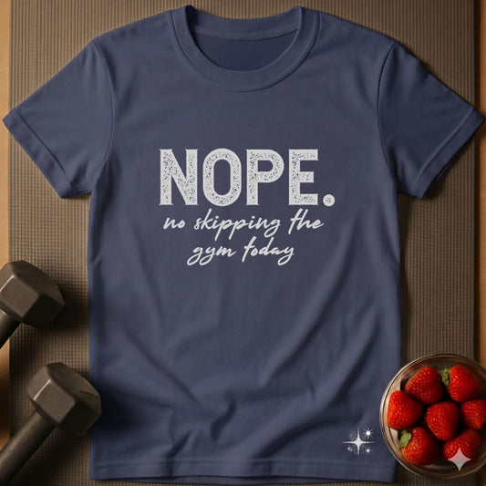 Nope. No Skipping the Gym Today T-Shirt