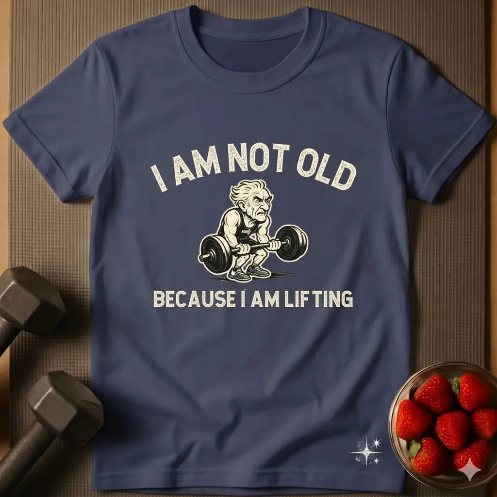 I Am Not Old Because I Am Lifting T-Shirt
