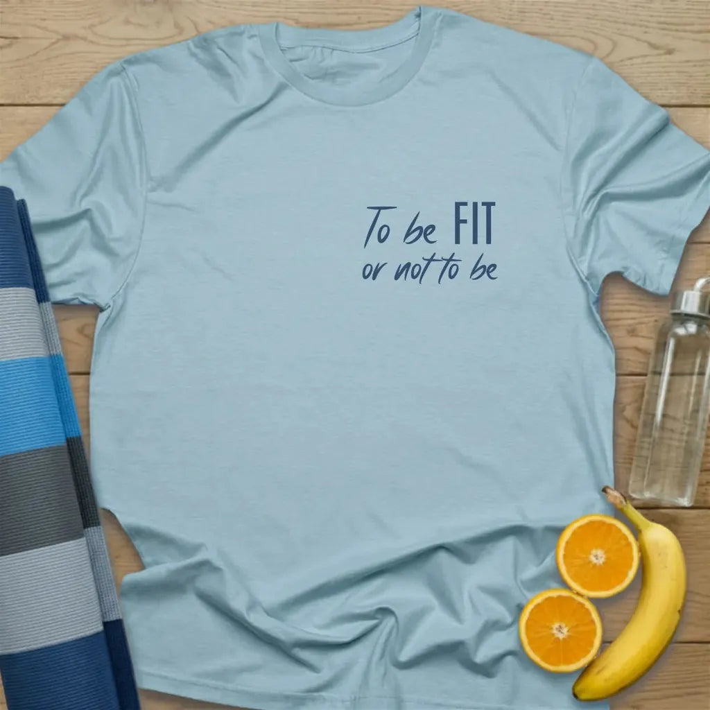 To Be Fit Or Not To Be T-Shirt