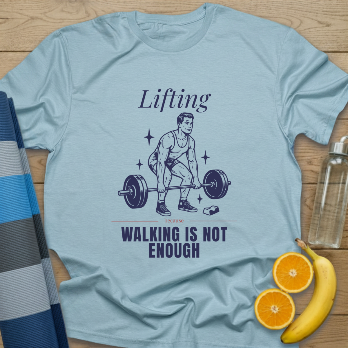 Lifting Because Walking is not Enough T-Shirt